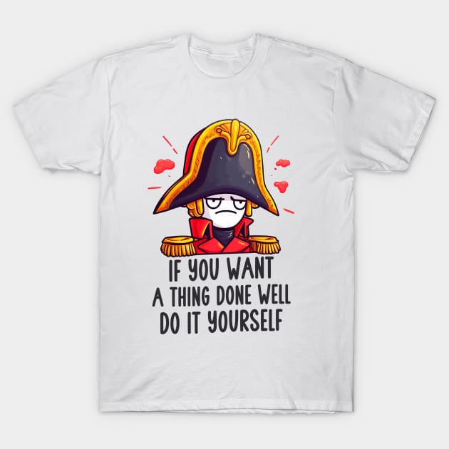 Napoleon - If you want a thing done well, do it yourself. T-Shirt by 3coo